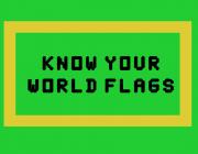 KNOW YOUR WORLD FLAGS